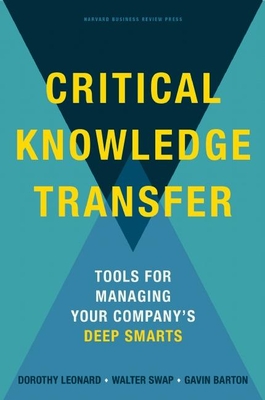 Critical Knowledge Transfer: Tools for Managing Your Company's Deep Smarts Cover Image