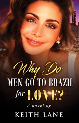 Why Do Men Go To Brazil For Love? By Keith a. Lane Cover Image