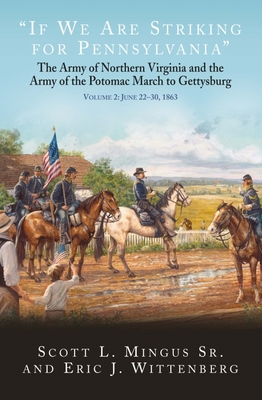 If We Are Striking for Pennsylvania: The Army of Northern Virginia and the Army of the Potomac March to Gettysburg. Volume 2: June 22-30, 1863 By Scott L. Mingus, Eric J. Wittenberg Cover Image