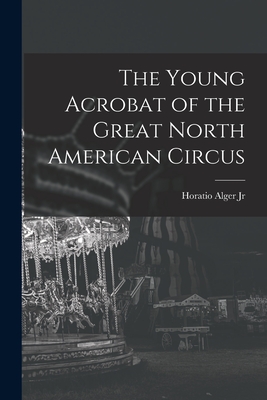 The Young Acrobat of the Great North American Circus (Paperback