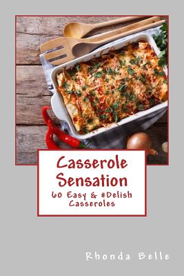 Casserole Sensation: 60 Easy &#Delish Casseroles By Rhonda Belle Cover Image
