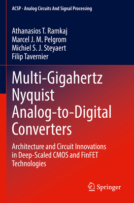 Multi-Gigahertz Nyquist Analog-To-Digital Converters: Architecture and Circuit Innovations in Deep-Scaled CMOS and Finfet Technologies (Analog Circuits and Signal Processing)