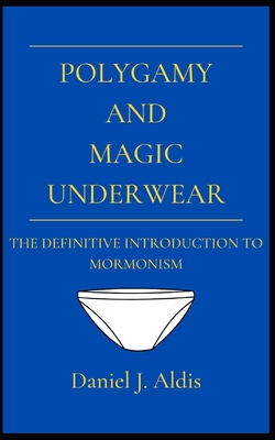 Polygamy and Magic Underwear: The Definitive Introduction to Mormonism Cover Image