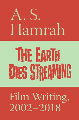 The Earth Dies Streaming: Film Writing, 2002-2018 Cover Image