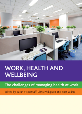 Work, Health and Wellbeing: The Challenges of Managing Health at Work By Sarah Vickerstaff (Editor), Chris Phillipson (Editor), Ross Wilkie (Editor) Cover Image