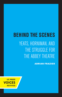 Behind the Scenes: Yeats, Horniman, and the Struggle for the Abbey Theatre (The New Historicism: Studies in Cultural Poetics #11)