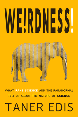 Weirdness!: What Fake Science and the Paranormal Tell Us about the Nature of Science By Taner Edis, PhD Cover Image