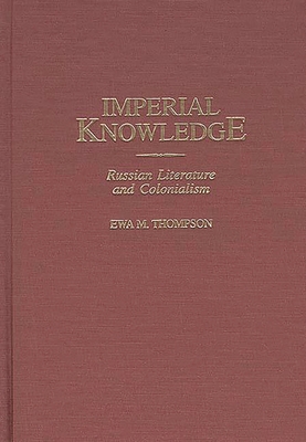 Imperial Knowledge: Russian Literature and Colonialism (Contributions to the Study of World Literature #99) Cover Image
