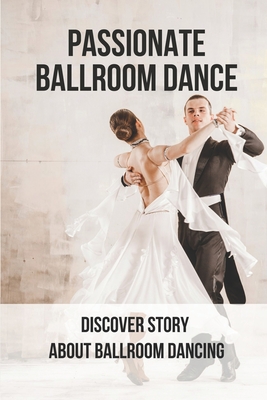 Passionate Ballroom Dance: Discover Story About Ballroom Dancing: Novel About A Dance Display Cover Image