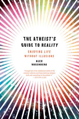 The Atheist's Guide to Reality: Enjoying Life without Illusions By Alex Rosenberg Cover Image