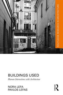 Buildings Used: Human Interactions with Architecture (Routledge Research in Architecture) By Nora Lefa, Pavlos Lefas Cover Image