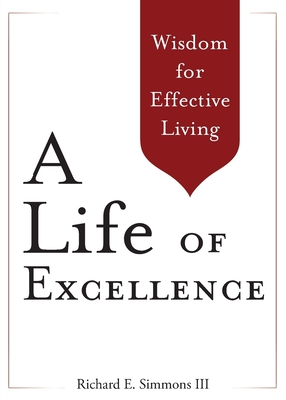 A Life of Excellence: Wisdom for Effective Living By III Simmons, Richard E. Cover Image