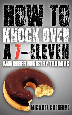 Cover for How to Knock Over a 7-Eleven and Other Ministry Training