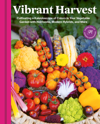 Vibrant Harvest: Cultivating a Kaleidoscope of Colors in Your Vegetable Garden with Heirlooms, Modern Hybrids, and More By Sandra Mao Cover Image