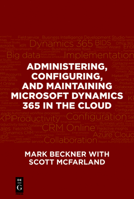 Administering, Configuring, and Maintaining Microsoft Dynamics 365 in the Cloud By Mark Beckner Cover Image