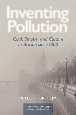 Inventing Pollution: Coal, Smoke, and Culture in Britain since 1800 (Ecology & History) By Peter Thorsheim Cover Image