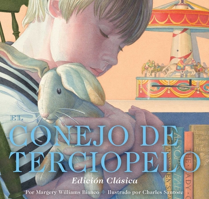El Conejo de Terciopelo: El Edición Clásica By Margery Williams, Charles Santore (Illustrator) Cover Image