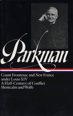 Francis Parkman: France and England in North America Vol. 2 (LOA #12): Count Frontenac and New France under Louis XIV / A Half-Century of Conflict /   Montcalm and Wolfe (Library of America Francis Parkman Edition #2) By Francis Parkman Cover Image