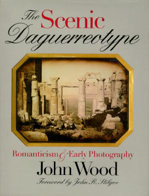 The Scenic Daguerreotype: Romanticism and Early Photography