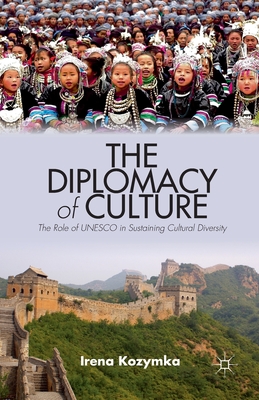 The Diplomacy of Culture: The Role of UNESCO in Sustaining Cultural Diversity (Culture and Religion in International Relations) By I. Kozymka Cover Image