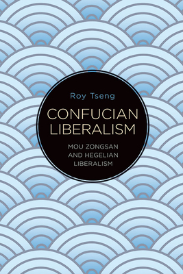 Confucian Liberalism: Mou Zongsan and Hegelian Liberalism By Roy Tseng Cover Image