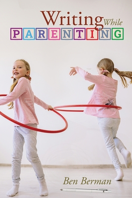 Writing While Parenting By Ben Berman Cover Image