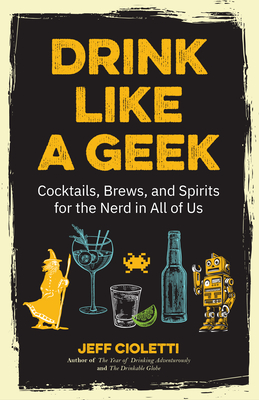 Drink Like a Geek: Cocktails, Brews, and Spirits for the Nerd in All of Us (Gift 21st Birthday) Cover Image