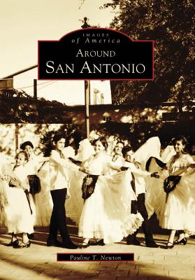 Around San Antonio (Images of America (Arcadia Publishing)) By Pauline T. Newton Cover Image