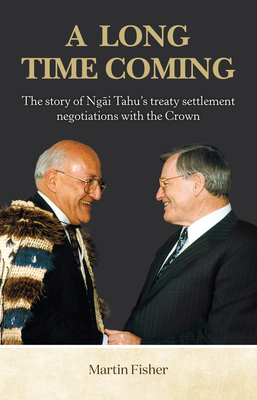 A Long Time Coming: The Story of Ngai Tahu’s Treaty Settlement Negotiations with the Crown Cover Image