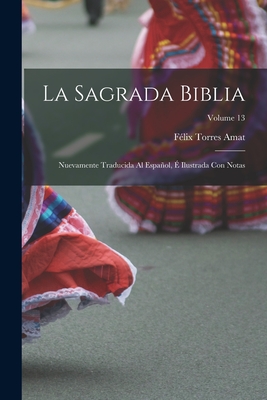 La Sagrada Biblia: Nuevamente traducida al español, é ilustrada con notas; Volume 13 By Félix Torres Amat Cover Image