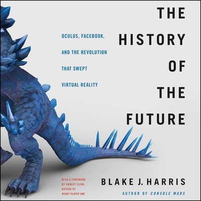 The History of the Future Lib/E: Oculus, Facebook, and the Revolution That Swept Virtual Reality Cover Image