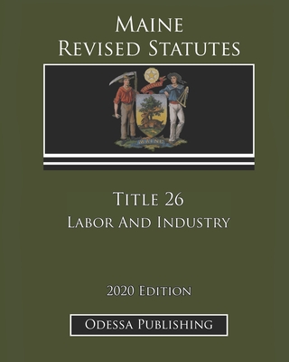 Maine Revised Statutes 2020 Edition Title 26 Labor And Industry Cover Image