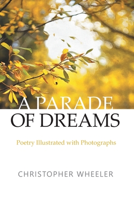 A Parade of Dreams: Poetry Illustrated with Photographs Cover Image