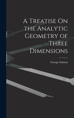 A Treatise On the Analytic Geometry of Three Dimensions By George Salmon Cover Image