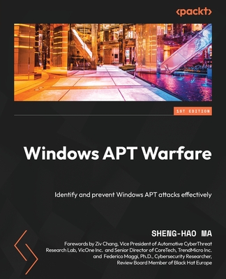 Windows APT Warfare: Identify and prevent Windows APT attacks effectively By Sheng-Hao Ma Cover Image