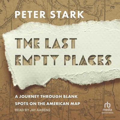 The Last Empty Places: A Journey Through Blank Spots on the American Map Cover Image