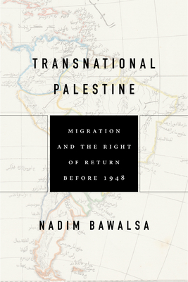 Transnational Palestine: Migration and the Right of Return Before 1948 (Worlding the Middle East)