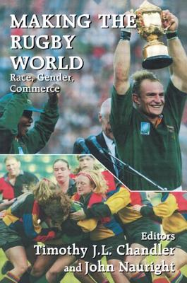 Making the Rugby World: Race, Gender, Commerce (Sport in the Global Society) Cover Image