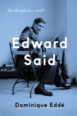 Edward Said: His Thought as a Novel By Dominique Edde, Trista Selous (Translated by), Ros Schwartz (Translated by) Cover Image