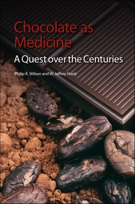 Chocolate as Medicine: A Quest Over the Centuries By Philip K. Wilson, W. Jeffrey Hurst Cover Image