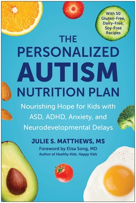 The Personalized Autism Nutrition Plan: Nourishing Hope for Kids with ASD, ADHD, Anxiety, and Neurodevelopmental Delays By Julie S. Matthews, MS Cover Image