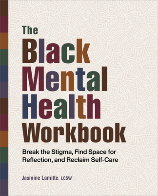 The Black Mental Health Workbook: Break the Stigma, Find Space for Reflection and Reclaim Self Care Cover Image