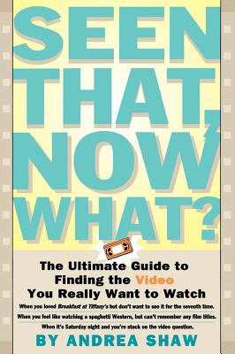 Seen That, Now What?: The Ultimate Guide to Finding the Video You Really Want to Watch Cover Image