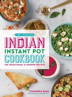 The Complete Indian Instant Pot Cookbook: 130 Traditional and Modern Recipes By Chandra Ram Cover Image