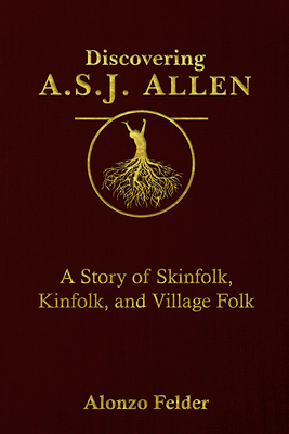 Discovering A.S.J. Allen: A Story of Skinfolk, Kinfolk, and Village Folk By Alonzo Felder Cover Image