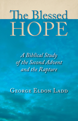 The Blessed Hope: A Biblical Study of the Second Advent and the Rapture Cover Image