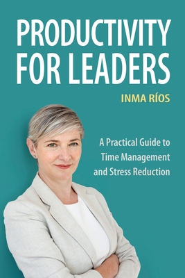 Productivity for Leaders: A Practical Guide to Time Management and Stress Reduction Cover Image