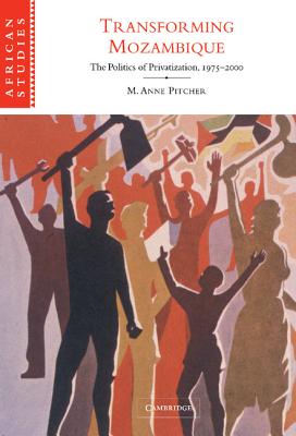 Transforming Mozambique: The Politics of Privatization, 1975-2000 (African Studies #104) Cover Image