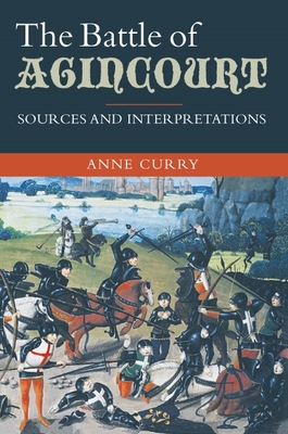 The Battle of Agincourt: Sources and Interpretations (Warfare in History #10)