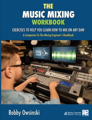 The Music Mixing Workbook: Exercises To Help You Learn How To Mix On Any DAW By Bobby Owsinski Cover Image
